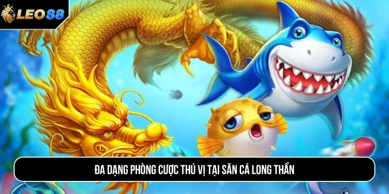 Đa dạng phòng cược thú vị tại săn cá long thần