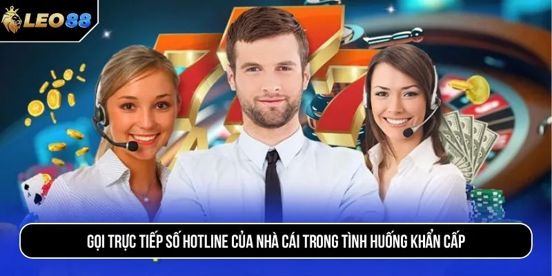 Gọi trực tiếp số hotline của nhà cái trong tình huống khẩn cấp