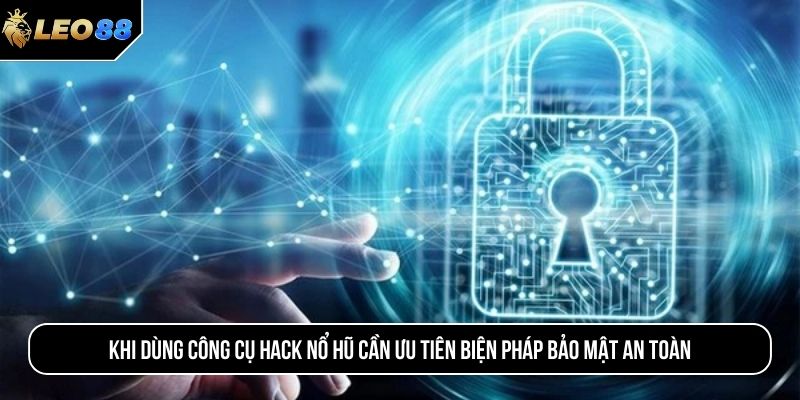 Khi dùng công cụ hack nổ hũ cần ưu tiên biện pháp bảo mật an toàn