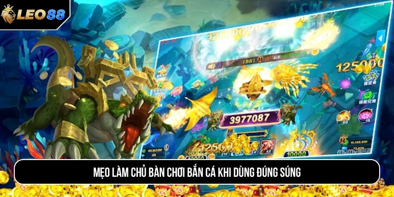 Mẹo làm chủ bàn chơi bắn cá khi dùng đúng súng