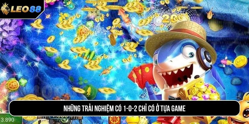 Những trải nghiệm có 1-0-2 chỉ có ở tựa game