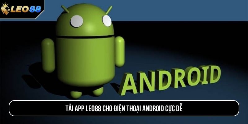 Tải app LEO88 cho điện thoại Android cực dễ